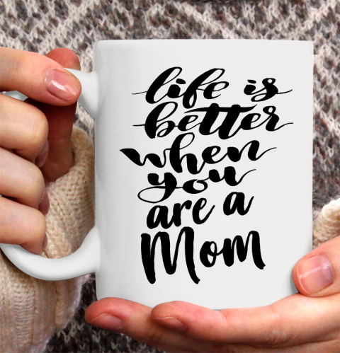 Mother's Day Funny Gift Ideas Apparel  Life is Better When You Are A Mom T Shirt Ceramic Mug 11oz
