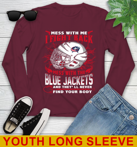 NHL Hockey Columbus Blue Jackets Mess With Me I Fight Back Mess With My Team And They'll Never Find Your Body Shirt Youth Long Sleeve 6