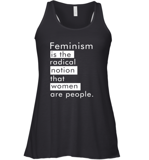 Feminism Is The Radical Notion That Women People Racerback Tank