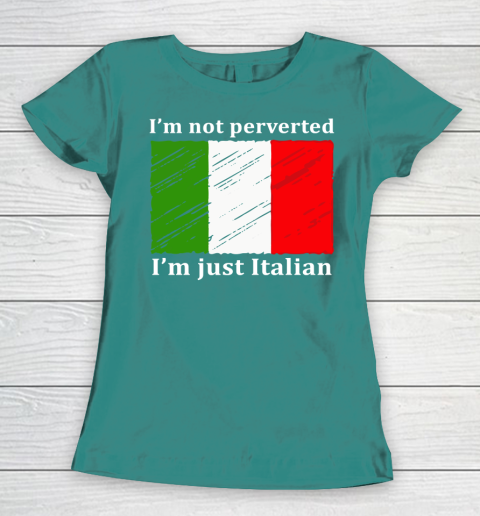 I'm Not Perverted I'm Just Italian Women's T-Shirt 10