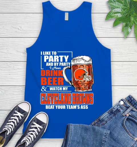 NFL I Like To Party And By Party I Mean Drink Beer and Watch My Cleveland Browns Beat Your Team's Ass Football Tank Top 4
