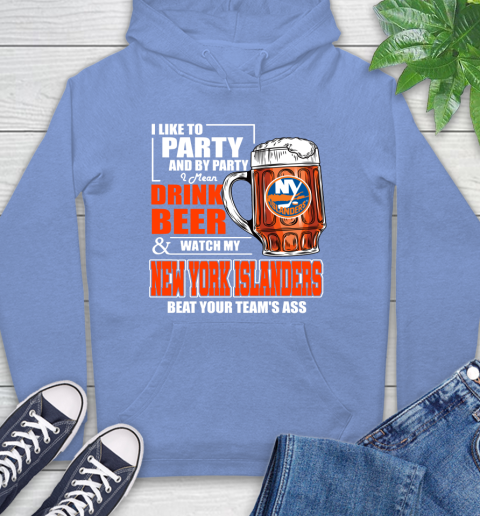 NHL I Like To Party And By Party I Mean Drink Beer And Watch My New York Islanders Beat Your Team's Ass Hockey Hoodie 11
