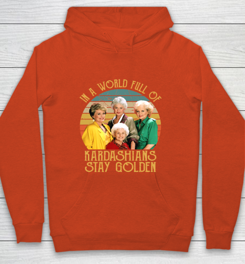 Golden Girls Tshirt In A World Full Of Kardashians Stay Golden Youth Hoodie 3