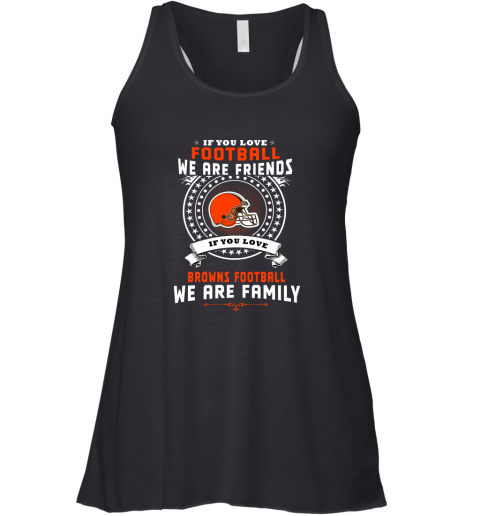 Love Football We Are Friends Love Browns We Are Family Racerback Tank