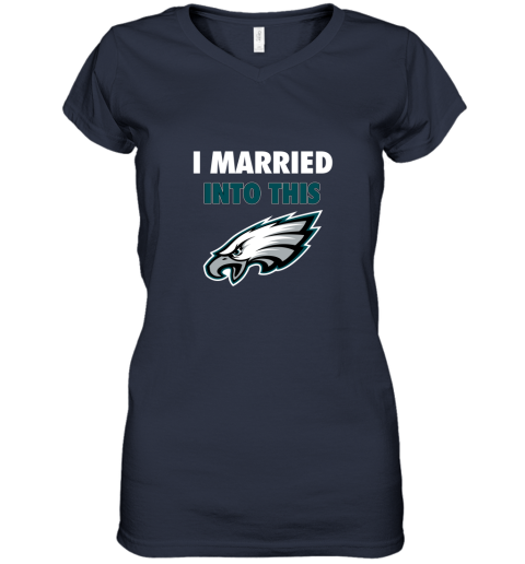 I Married Into This Philadelphia Eagles Football NFL Women's V-Neck T-Shirt  