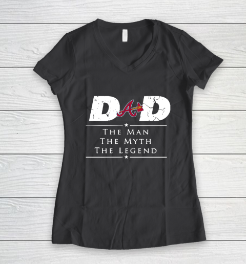 Atlanta Braves MLB Baseball Dad The Man The Myth The Legend Women's V-Neck T-Shirt 6