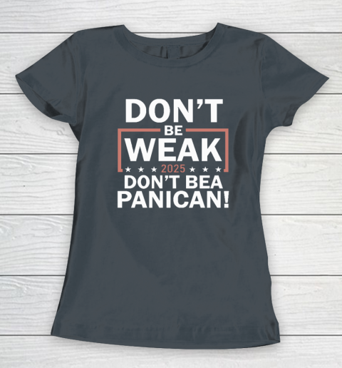 Don't Be Weak Don't Be A Panican Women's T-Shirt 3