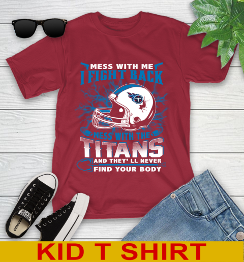 NFL Football Tennessee Titans Mess With Me I Fight Back Mess With My Team And They'll Never Find Your Body Shirt Youth T-Shirt 12