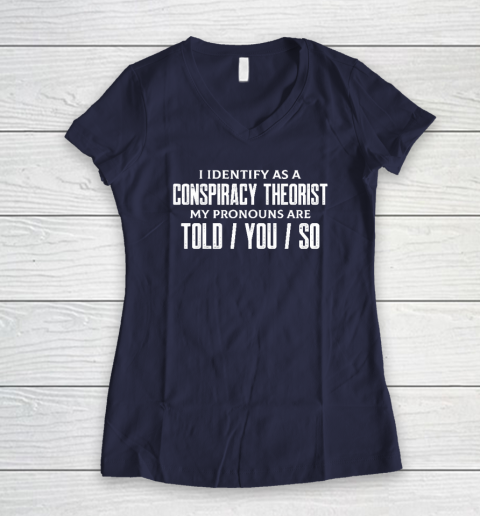 I Identify As A Conspiracy Theorist Pronouns Are Told You So Women's V-Neck T-Shirt 7
