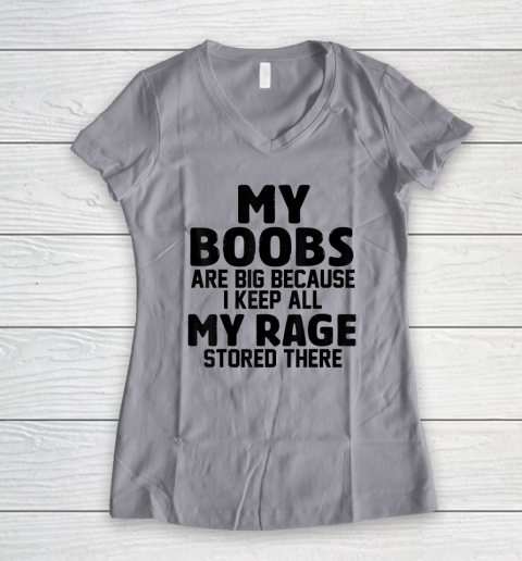 My Boobs Are Big Because I Keep All My Rage Stored There Women's V-Neck T-Shirt 2