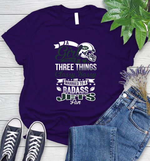 New York Jets NFL Football A Girl Should Be Three Things Classy Sassy And A Be Badass Fan Women's T-Shirt 4