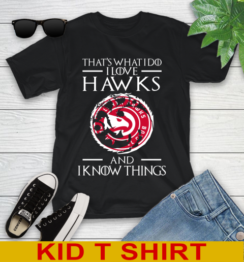 Atlanta Hawks NBA Basketball That's What I Do I Love My Team And I Know Things Game Of Thrones 97