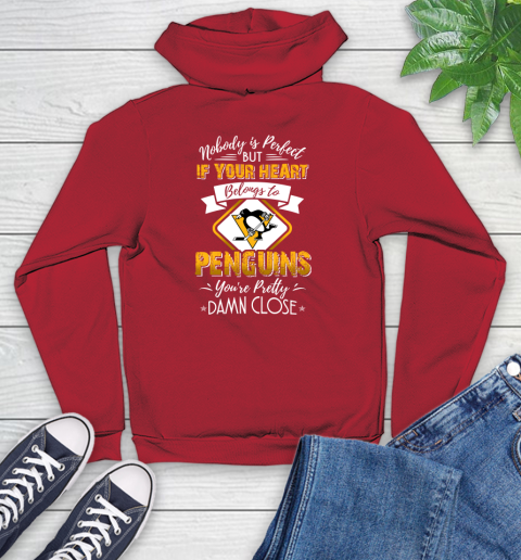 NHL Hockey Pittsburgh Penguins Nobody Is Perfect But If Your Heart Belongs To Penguins You're Pretty Damn Close Shirt Youth Hoodie 10