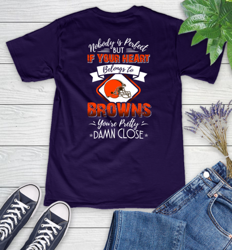 NFL Football Cleveland Browns Nobody Is Perfect But If Your Heart Belongs To Browns You're Pretty Damn Close Shirt Women's V-Neck T-Shirt 3