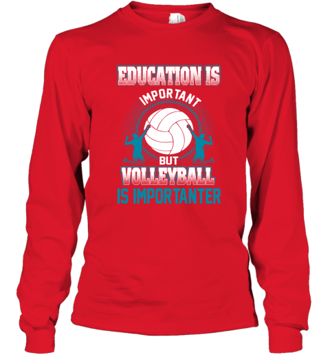 Education Is Important But Volleyball Is Importanter Long Sleeve T-Shirt 5