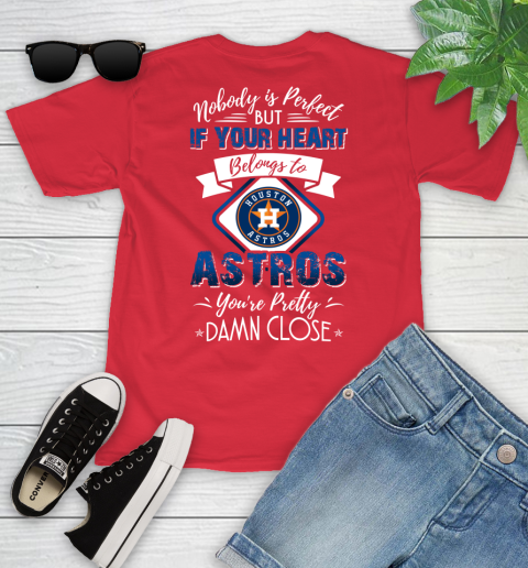 MLB Baseball Houston Astros Nobody Is Perfect But If Your Heart Belongs To Astros You're Pretty Damn Close Shirt Youth T-Shirt 11