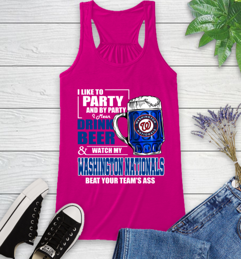 MLB I Like To Party And By Party I Mean Drink Beer And Watch My Washington Nationals Beat Your Team's Ass Baseball Racerback Tank 7
