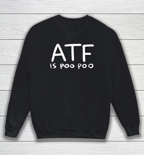 ATF Is Poo Poo Sweatshirt