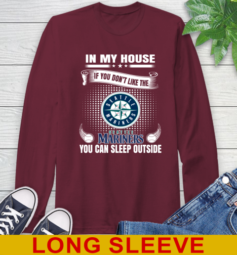 Seattle Mariners MLB Baseball In My House If You Don't Like The  Mariners You Can Sleep Outside Shirt Long Sleeve T-Shirt 7