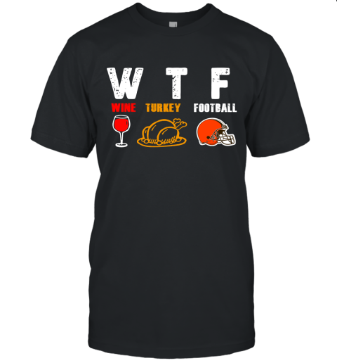 WTF Wine Turkey Football Cleveland Browns Thanksgiving Unisex Jersey Tee