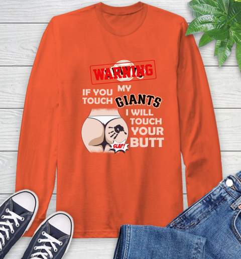 San Francisco Giants MLB Baseball Warning If You Touch My Team I Will Touch My Butt Long Sleeve T-Shirt 4