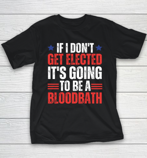 If I Don't Get Elected, It's Going To Be A Bloodbath Trump Youth T-Shirt