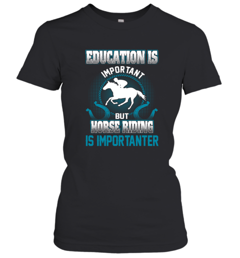 Education Is Important But Horse Riding Is Importanter Women's T-Shirt