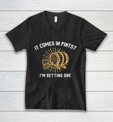Beer Lover Funny Shirt It Comes In Pints I'm Getting One V-Neck T-Shirt