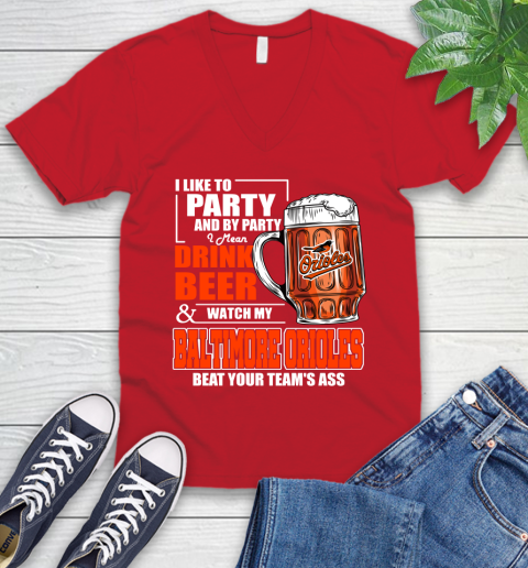 MLB I Like To Party And By Party I Mean Drink Beer And Watch My Baltimore Orioles Beat Your Team's Ass Baseball V-Neck T-Shirt 6