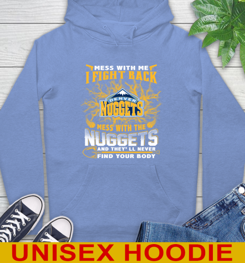 NBA Basketball Denver Nuggets Mess With Me I Fight Back Mess With My Team And They'll Never Find Your Body Shirt Hoodie 11