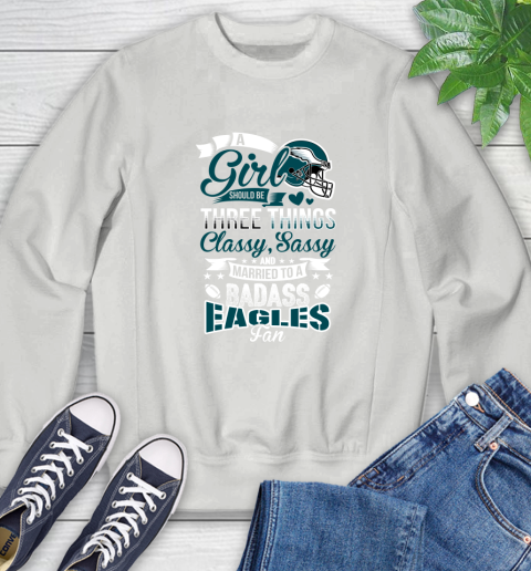 Philadelphia Eagles NFL Football A Girl Should Be Three Things Classy Sassy And A Be Badass Fan Sweatshirt 5