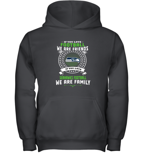 Love Football We Are Friends Love Seahawks We Are Family Youth Hoodie