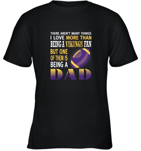 I Love More Than Being A Vikings Fan Being A Dad Football Youth T-Shirt