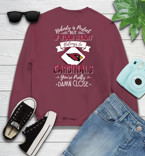 NFL Football Arizona Cardinals Nobody Is Perfect But If Your Heart Belongs To Cardinals You're Pretty Damn Close Shirt Sweatshirt 5