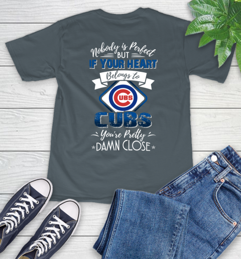 MLB Baseball Chicago Cubs Nobody Is Perfect But If Your Heart Belongs To Cubs You're Pretty Damn Close Shirt T-Shirt 7
