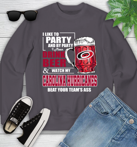 NHL I Like To Party And By Party I Mean Drink Beer And Watch My Carolina Hurricanes Beat Your Team's Ass Hockey Youth Sweatshirt 5