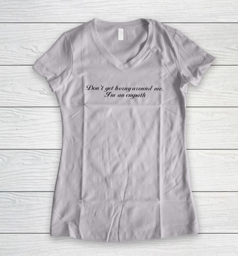 Don't Get Horny Around Me I'm An Empath Women's V-Neck T-Shirt