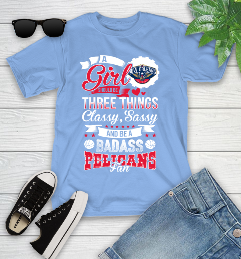 New Orleans Pelicans NBA A Girl Should Be Three Things Classy Sassy And A Be Badass Fan Youth T-Shirt 15