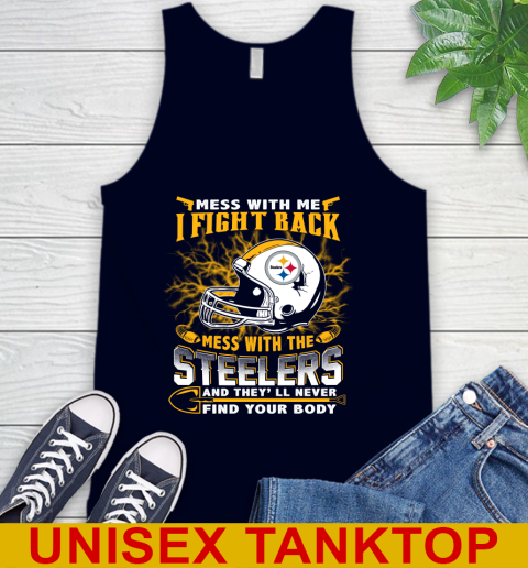 NFL Football Pittsburgh Steelers Mess With Me I Fight Back Mess With My Team And They'll Never Find Your Body Shirt Tank Top 2