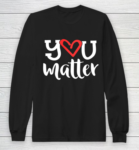 You Matter Teacher Heart Kindness Gift Counselor School Long Sleeve T-Shirt