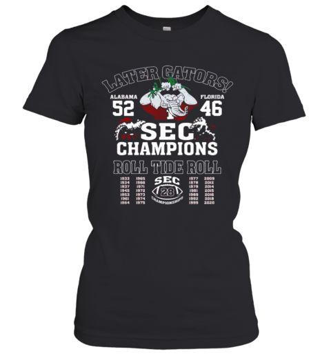 Later Gators Alabama 52 Florida 46 SEC Champions Roll Tide Roll Women's T-Shirt