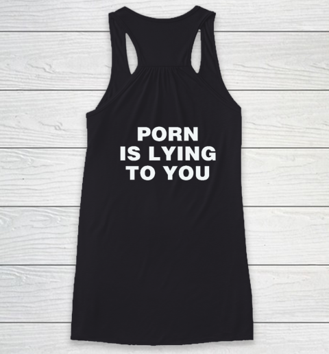 Porn Is Lying To You Racerback Tank