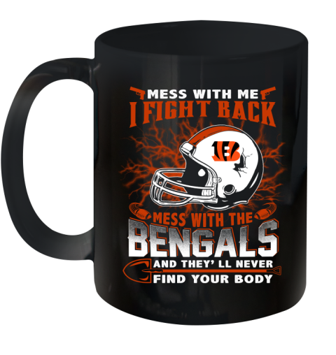 NFL Football Cincinnati Bengals Mess With Me I Fight Back Mess With My Team And They'll Never Find Your Body Shirt Ceramic Mug 11oz