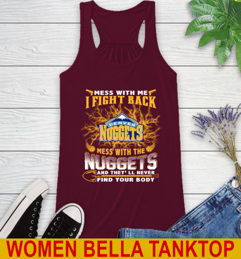 NBA Basketball Denver Nuggets Mess With Me I Fight Back Mess With My Team And They'll Never Find Your Body Shirt Racerback Tank 2