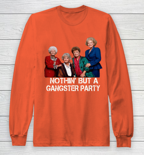 Golden Girls Shirt Bff Tee Best Friends  Nothin' But A Gangter Party Long Sleeve T-Shirt 3