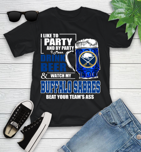 NHL I Like To Party And By Party I Mean Drink Beer And Watch My Buffalo Sabres Beat Your Team's Ass Hockey Youth T-Shirt