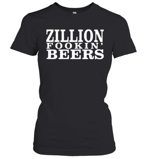 Zillion Fookin' Beers Women's T-Shirt