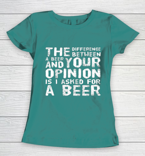 The difference between a beer and your opinion funny beer Women's T-Shirt 10