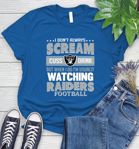 Oakland Raiders NFL Football I Scream Cuss Drink When I'm Watching My Team Women's T-Shirt 12