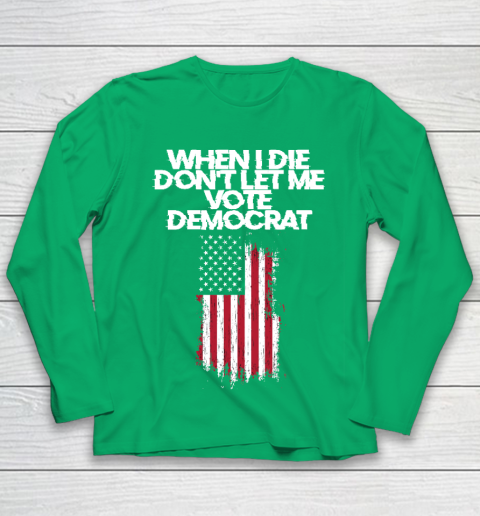 When I Die Don't Let Me Vote Democrat Funny Vote Democrat Youth Long Sleeve 4